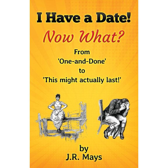 I Have a Date, Now What?: From 'one-and-done' to Hey, this might actually last!, (Paperback)