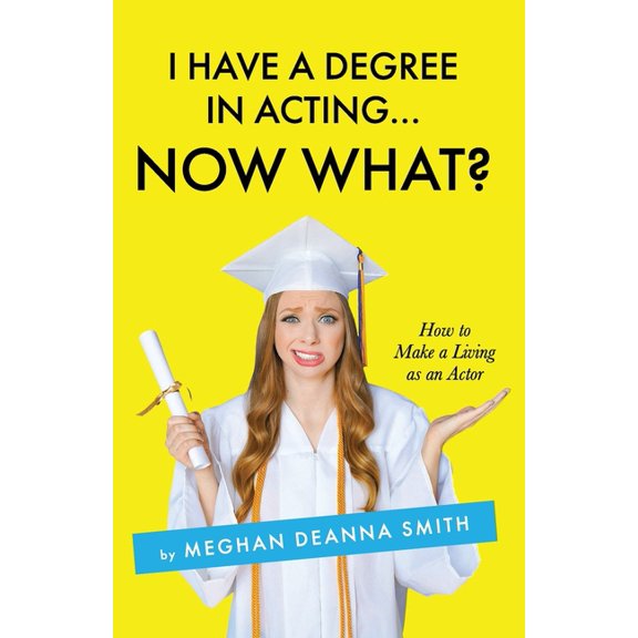 I Have a Degree in Acting ... Now What?, (Paperback)