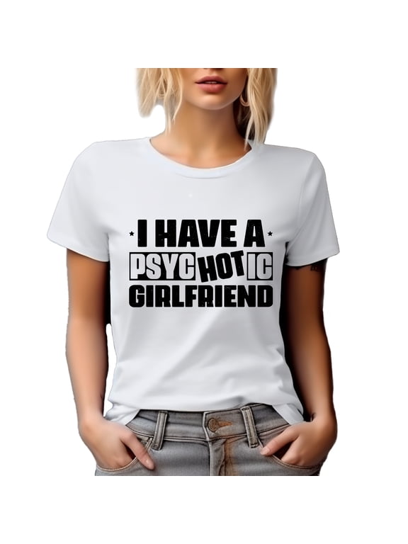 I Have a Psyc Hot Ic Girlfriend, GF Pun Quote, White T-Shirt, Medium