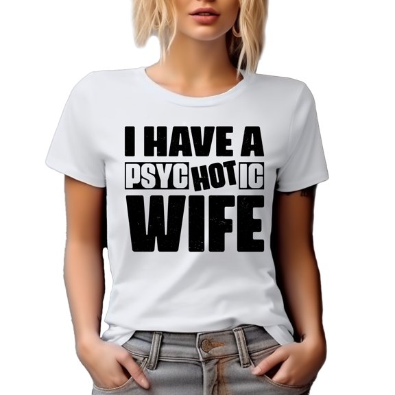 I Have a Psyc Hot Ic Wife, Pun Quote, White T-Shirt, Large
