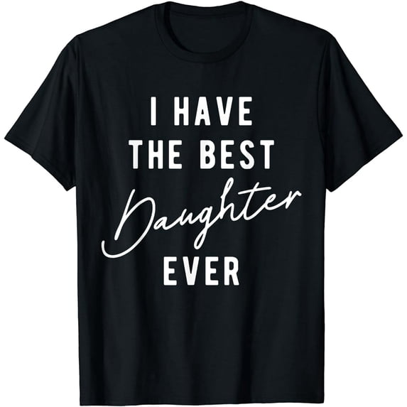 I Have the Best Daughter Ever T-Shirt