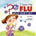 thumbnail image 1 of I Have the Flu What Shall I Do?, (Paperback), 1 of 1