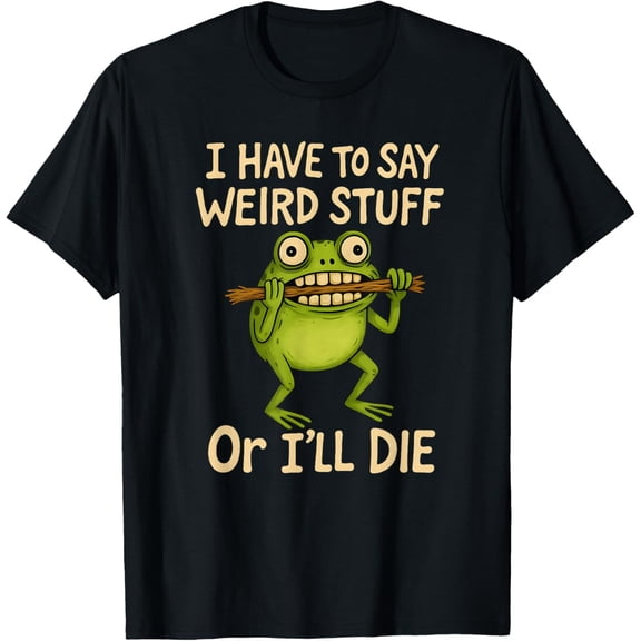 I Have to Say Weird Stuff Or I'll Die Funny Frog Meme Mens T-Shirt