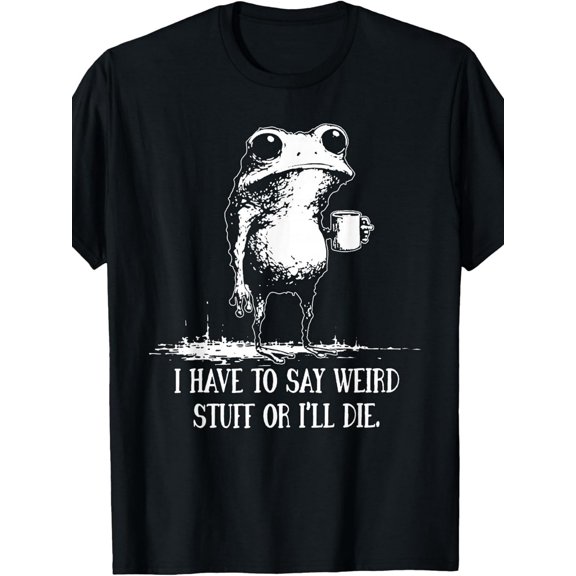 I Have to Say Weird Stuff Or I'll Die Funny Saying Frog Meme T-Shirt