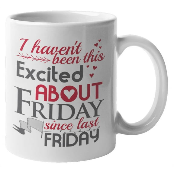 I Haven't Been This Excited About Friday Since Last Friday. Funny Coffee & Tea Mug For Party Lover, Drinker, Couple, Besfriend, Girlfriend, Boyfriend, Partner, Spouse, Lovers, Women & Men (11oz)