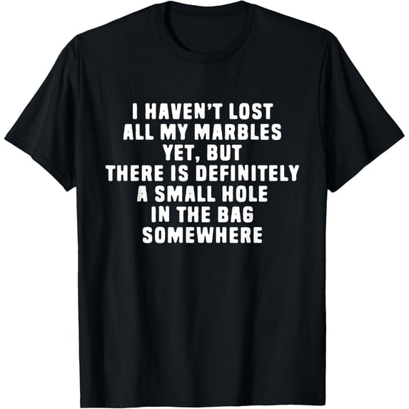 I Haven't Lost All My Marbles Yet But There Is Definitely T-Shirt
