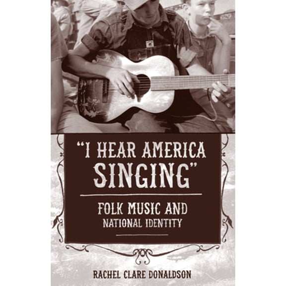 Pre-Owned I Hear America Singing: Folk Music and National Identity (Hardcover) 1439910782 9781439910788