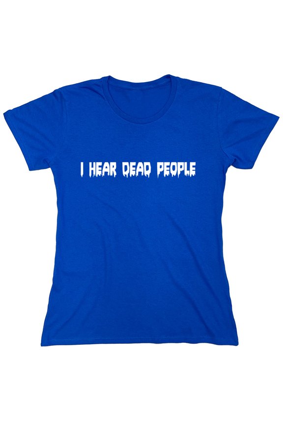I Hear Dead People Sarcastic Humor Novelty Funny Women's Casual Tees