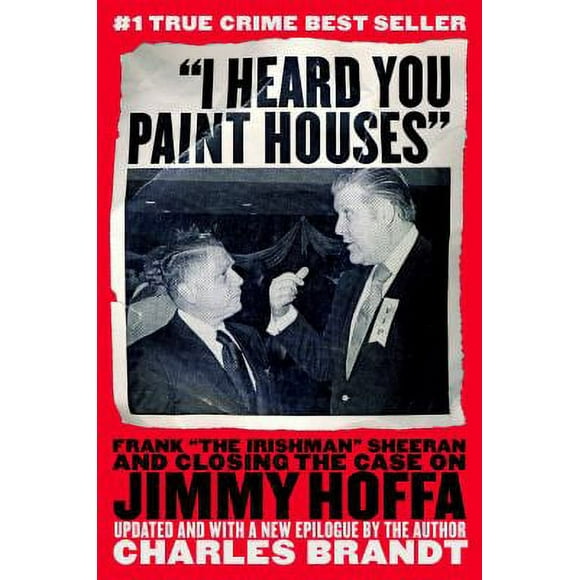 Pre-Owned I Heard You Paint Houses: Frank The Irishman Sheeran & Closing the Case on Jimmy Hoffa (Paperback) 1586420895 9781586420895