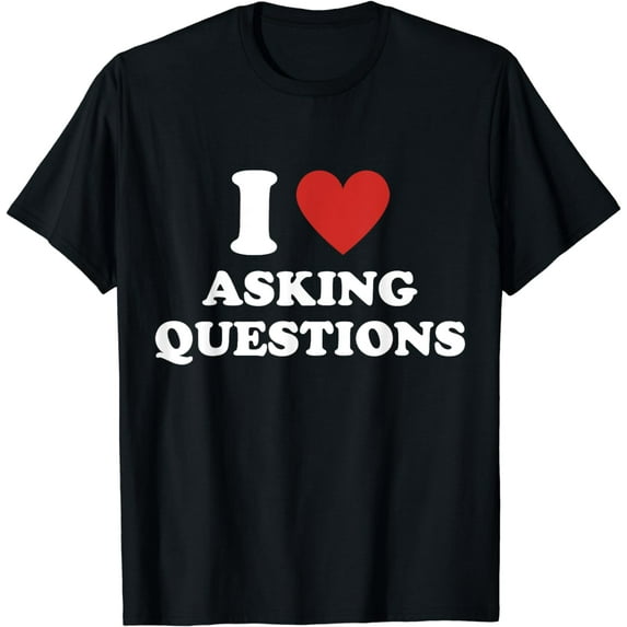 I Heart Asking Questions I Love Asking Questions T-Shirt