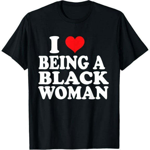 I Heart Being Black Woman, I Like to be Black T-Shirt