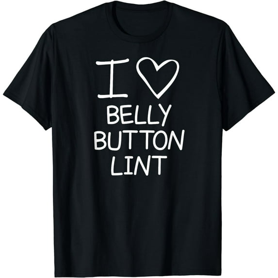 I Heart Belly Button Lint, Funny, Jokes, Sarcastic Sayings T-Shirt
