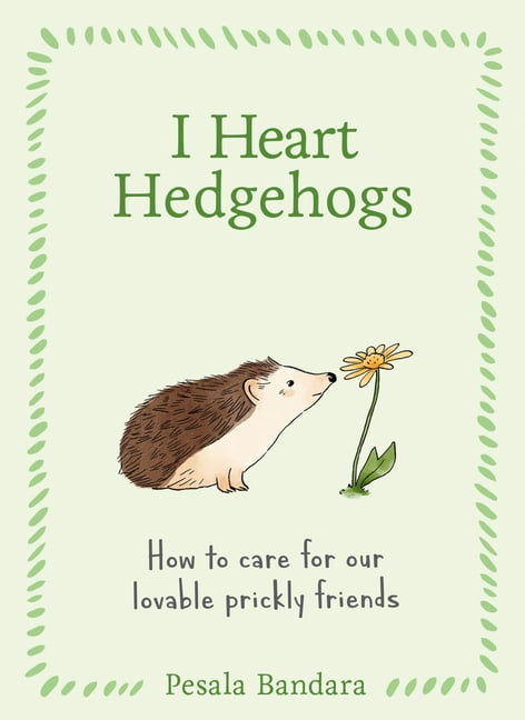 I Heart Hedgehogs: How to Care for Our Lovable Prickly Friends, (Hardcover)