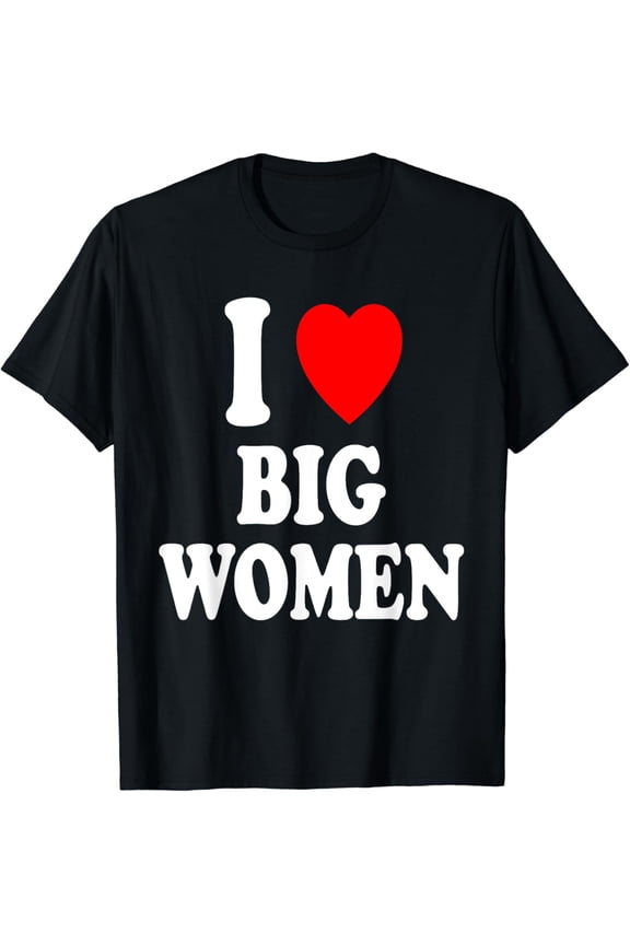 I Heart (Love) Big Women Sexy Hot Attraction Chubby BBW T-Shirt