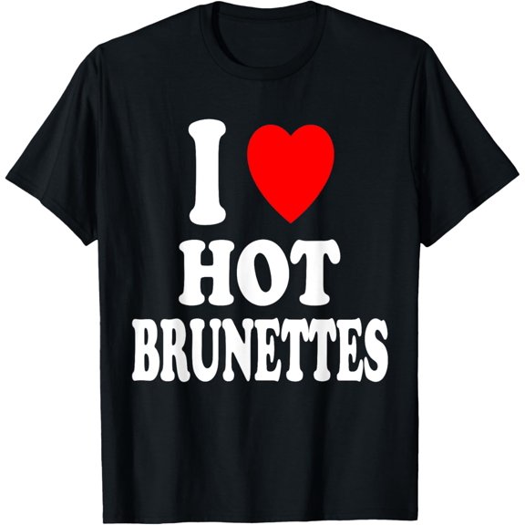 I Heart (Love) Hot Brunettes Funny Attractive Sexy Handsome T-Shirt