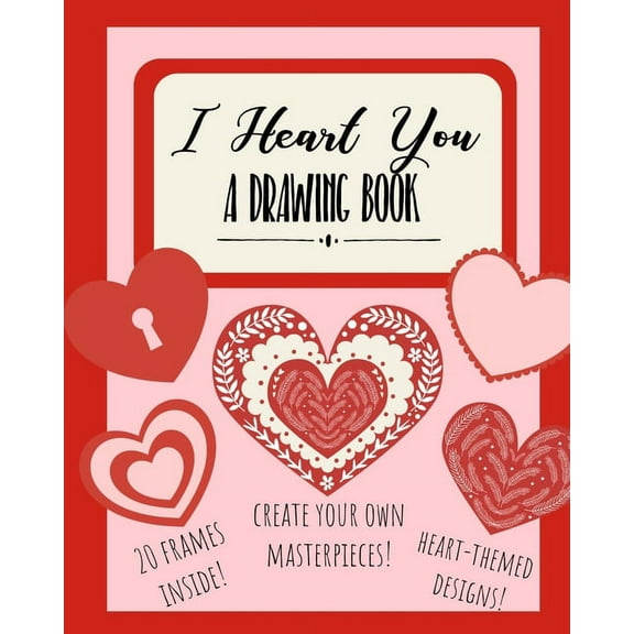 I Heart You: A Drawing Book: Heart-Themed Inspired Sketchbook Notebook for Doodles, Coloring, or Drawing, (Paperback)