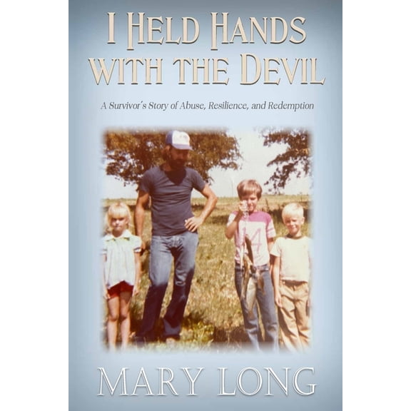 I Held Hands with the Devil: A Survivor's Story of Abuse, Resilience, and Redemption: A Survivor's Story of Abuse, Resil, (Paperback)