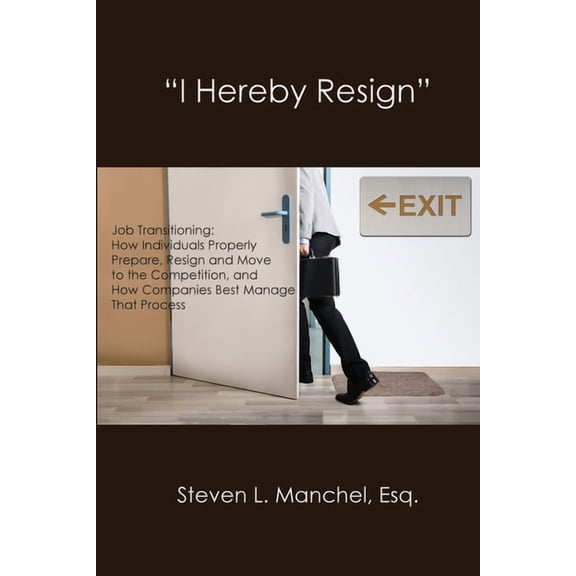 "I Hereby Resign": Job Transitioning: How Individuals Properly Prepare, Resign and Move to the Competition, and How Companies Best Manage That Process (Paperback)