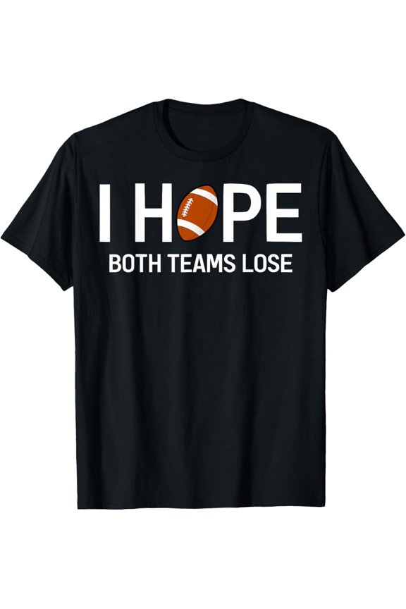 I Hope Both Teams Lose - Funny Football Design T-Shirt