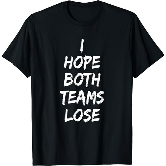I Hope Both Teams Lose Sports Sarcasm Meme T-Shirt