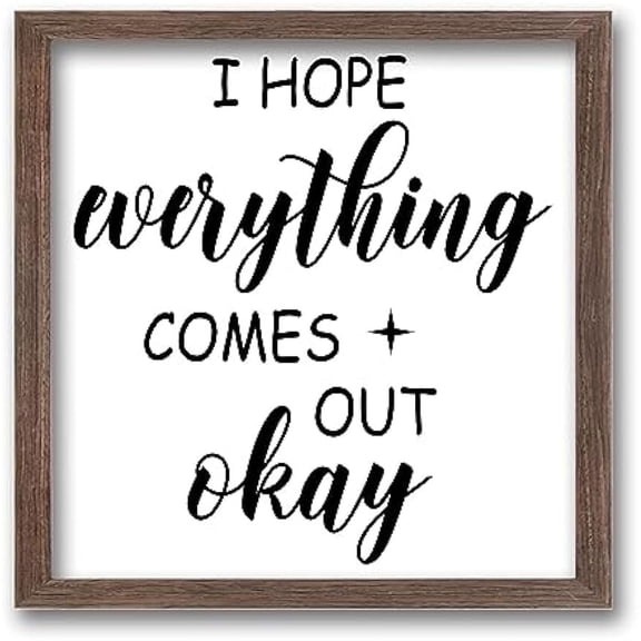 I Hope Everything Comes Out OK Art Sign with Acrylic Layer 7x7 Inch Rustic Wooden Framed Decor Sign Wood Farmhouse Wall Sign Large Hangable Wooden Frame for Home Living Room Decor