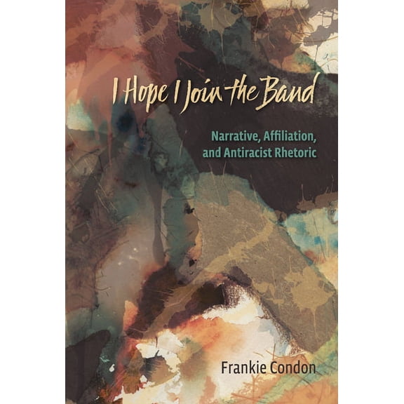 I Hope I Join the Band: Narrative, Affiliation, and Antiraciset Rhetoric, (Paperback)