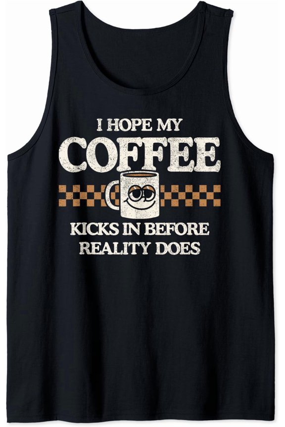 I Hope My Coffee Kicks In Before Reality Does Tank Top Size S-3XL