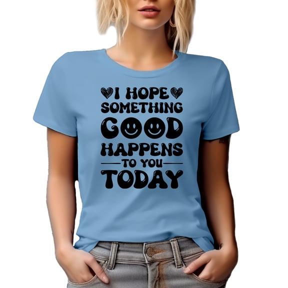 I Hope Something Good Happens to You Today, Motivation or Encouragement, Baby Blue T-Shirt, 3XL
