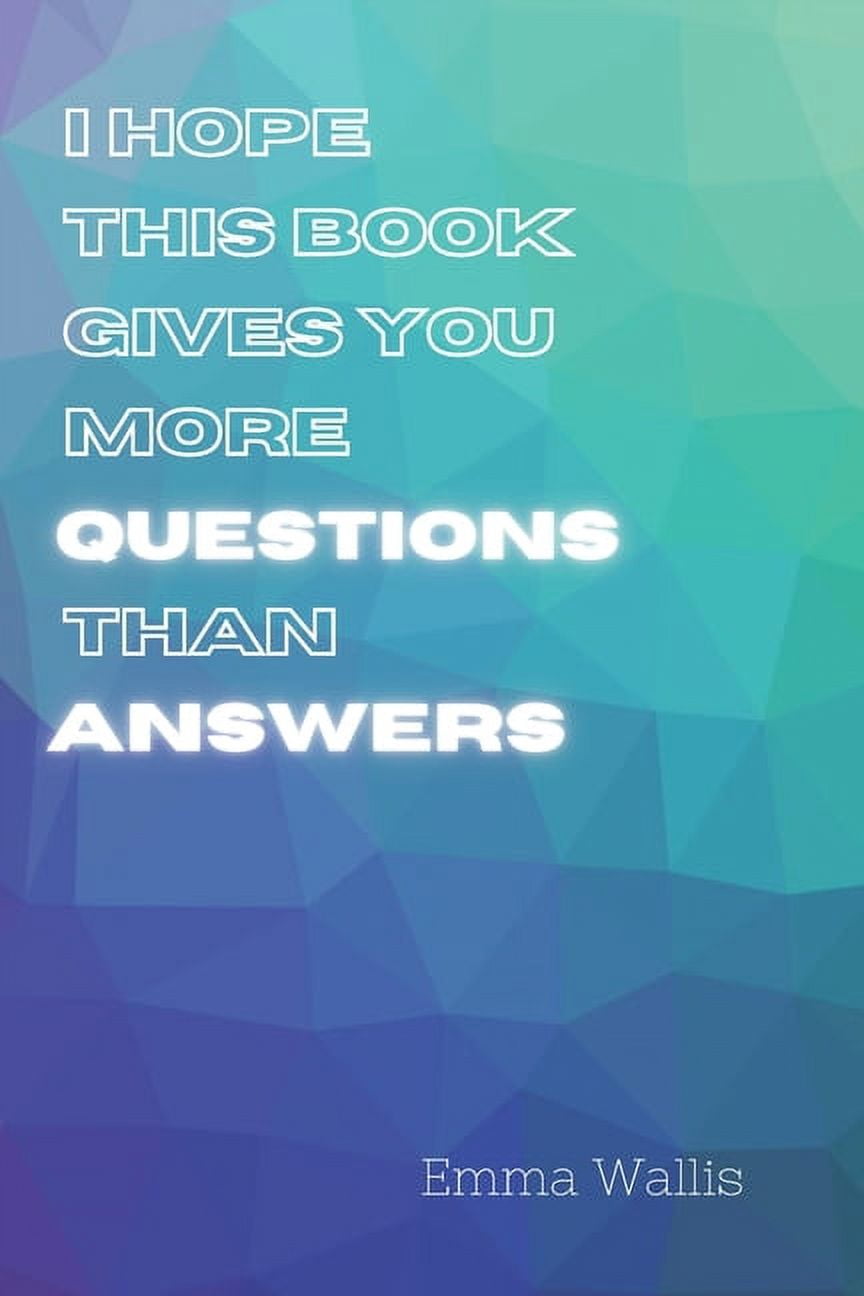 I Hope This Book Gives You More QUESTIONS Than ANSWERS, (Paperback)