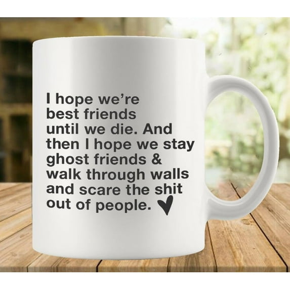 I Hope We Re Best Friends Until We Die 11 Ounces Funny White Mug - Cute Coffee And Tea Mug - Ceramic Coffee Mugs For Women And Men