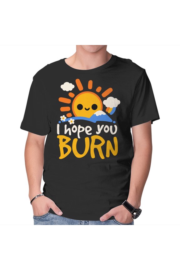 I Hope You Burn Unisex T-Shirt Tee Sweatshirt Hoodie Tank Top