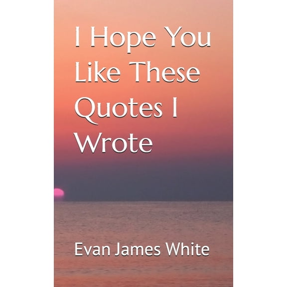 I Hope You Like These Quotes I Wrote, (Paperback)