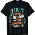 thumbnail image 1 of I Hope You Win the War You Tell Nobody About Funny Creative Graphic T-Shirt, 1 of 3
