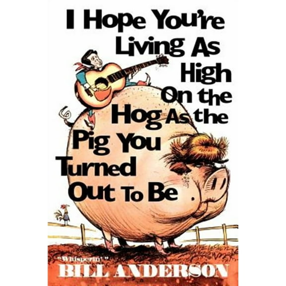 I Hope You're Living as High on the Hog as the Pig You Turned Out to Be (Paperback) by Bill Anderson
