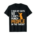 thumbnail image 1 of I Hug My Cats So I Dont Punch People in the Throat Funny Cat T-Shirt, 1 of 5