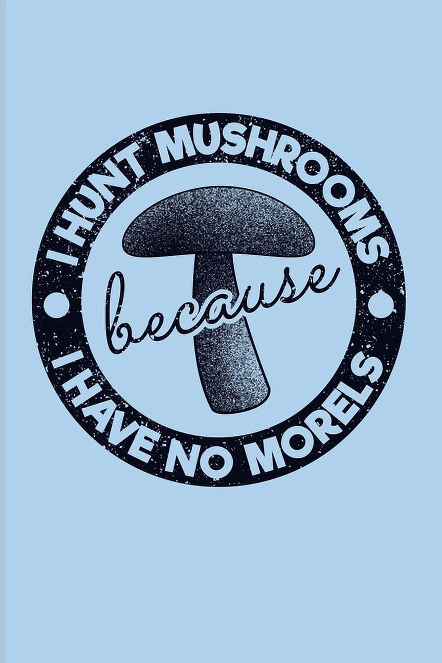 I Hunt Mushrooms Because I Have No Morels Funny Mushroom Puns 2020