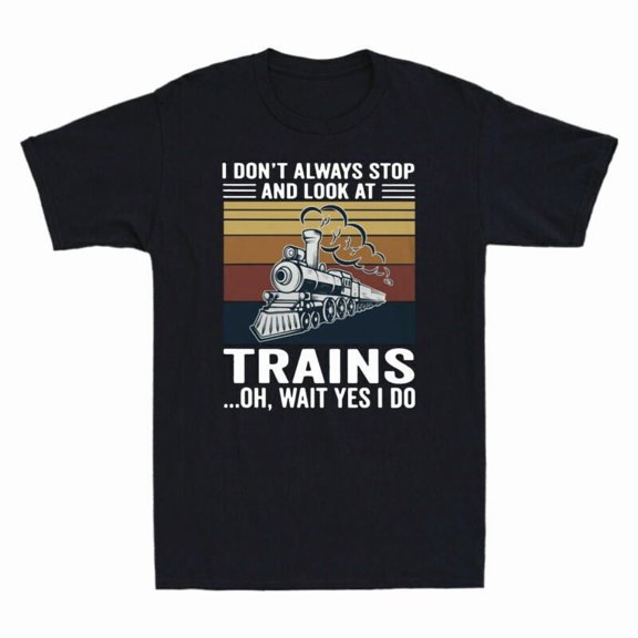 I I T-Shirt Do Don't Always Trains Oh Cotton Stop Funny Yes At Men Look Wait And