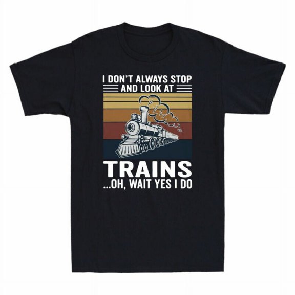 I I T-Shirt Do Don't Always Trains Oh Cotton Stop Funny Yes At Men Look Wait And
