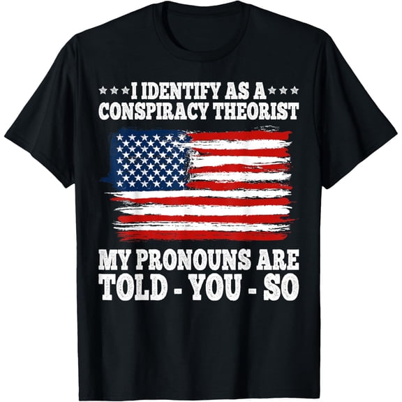 I Identify As A Conspiracy Theorist Pronouns Are Told You So T-Shirt