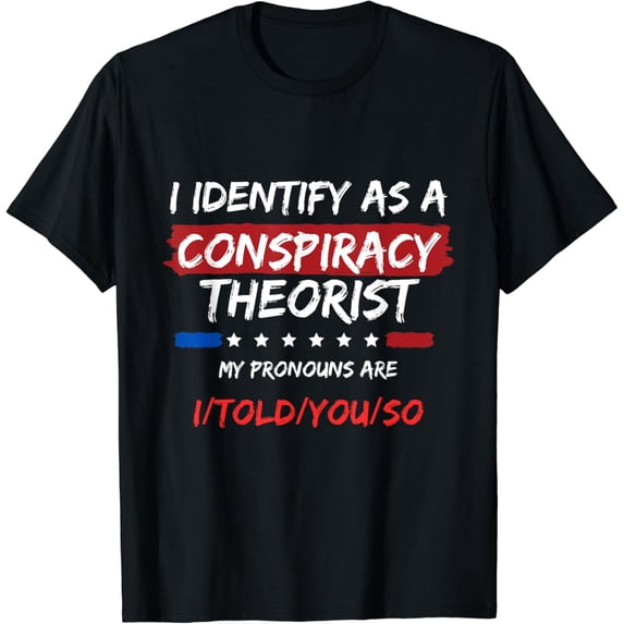 I Identify As A Conspiracy Theorist T Shirt, Funny Political T-Shirt