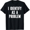 thumbnail image 1 of I Identify As A Problem Distressed Text Funny Sarcastic T-Shirt, 1 of 4