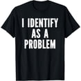 thumbnail image 1 of I Identify As A Problem Distressed Text Funny Sarcastic T-Shirt, 1 of 4