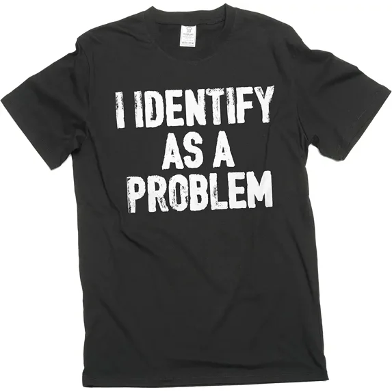 I Identify As A Problem Funny Sarcastic Graphic T-Shirt Men's Adult Humor Black Tee