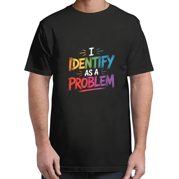 I Identify As A Problem Funny Sarcastic Humor Saying For Adult S-4XL T-Shirt