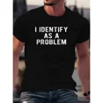 thumbnail image 1 of I Identify As A Problem Funny T Shirt Unisex Round Neck Tee Black Menswear Top All Seasons, 1 of 5