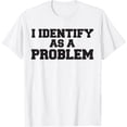 thumbnail image 1 of I Identify As A Problem T-Shirt, 1 of 2