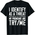 thumbnail image 1 of I Identify As A Threat, My Pronouns Are Try / Me Funny T-Shirt, 1 of 3
