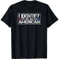 thumbnail image 1 of I Identify As An American 4th Of July No Identity Politics T-Shirt, 1 of 4
