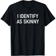 thumbnail image 1 of I Identify As Skinny, Funny, Jokes, Sarcastic T-Shirt, 1 of 4