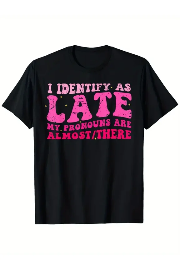 "I Identify As Late My Pronouns Are Almost There" Distressed T-Shirt - Funny Sarcastic Humor Tee for Men & Women, 100% Cotton Soft & Comfortable Casual Round Neck Tee, Black
